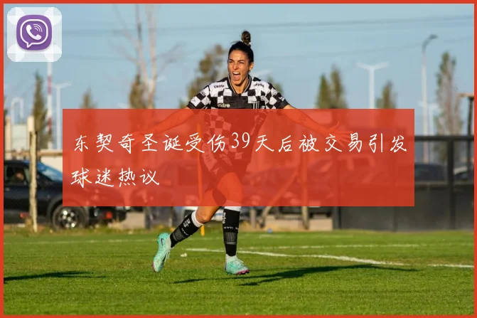 东契奇圣诞受伤39天后被交易引发球迷热议