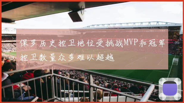 保罗历史控卫地位受挑战MVP和冠军控卫数量众多难以超越