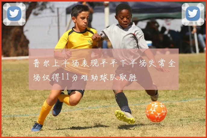 普尔上半场表现平平下半场失常全场仅得11分难助球队取胜