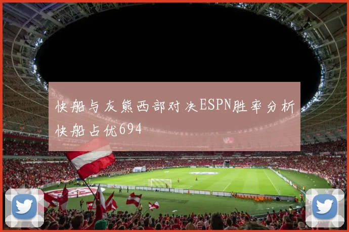 快船与灰熊西部对决ESPN胜率分析快船占优694